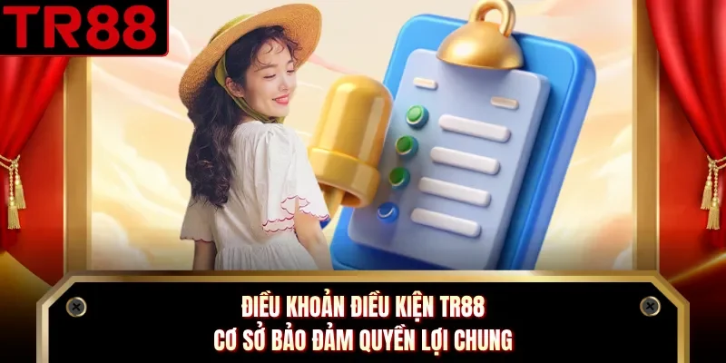 Điều Khoản Điều Kiện TR88 - Cơ Sở Bảo Đảm Quyền Lợi Chung
