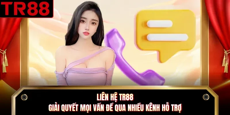Liên Hệ TR88 - Giải Quyết Mọi Vấn Đề Qua Nhiều Kênh Hỗ Trợ