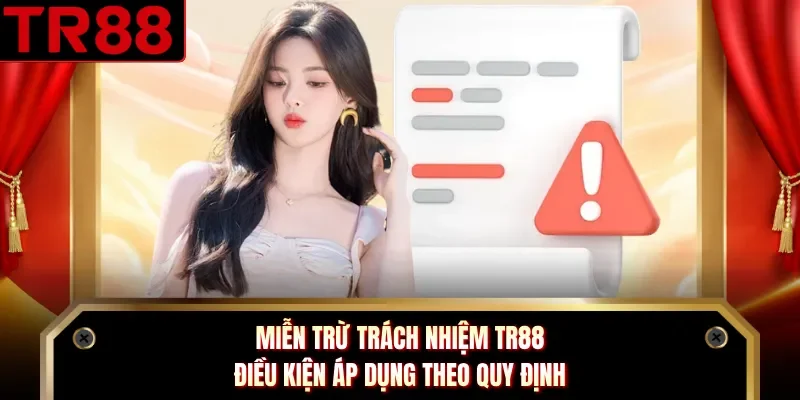 Miễn Trừ Trách Nhiệm TR88 - Điều Kiện Áp Dụng Theo Quy Định